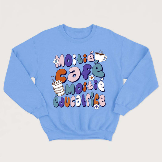 MOITIÉ CAFÉ MOITIÉ ÉDUCATRICE crewneck unisexe